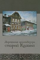 Деревянная архитектура старой Казани. (Фотоальбом)