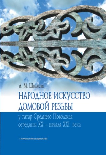 Народное искусство домовой резьбы у татар Среднего Поволжья середины XX - начала XXI века. (Семантик