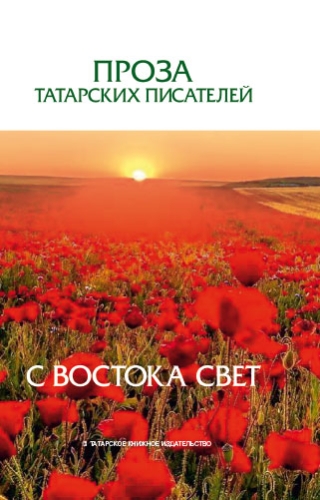 Проза татарских писателей. С востока свет. (Повесть, рассказы, эссе)