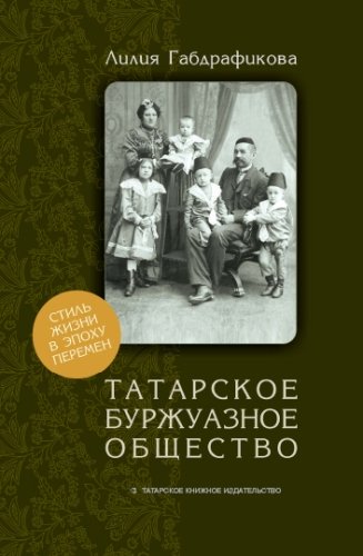 Татарское буржуазное общество: стиль жизни в эпоху перемен. (2-ая половина XIX - нач.  XX века) 