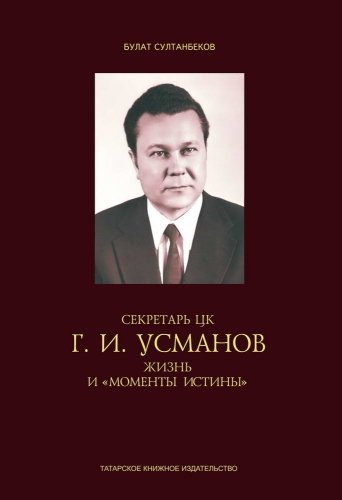 Секретарь ЦК Г.И.Усманов. Жизнь и "Моменты истины"
